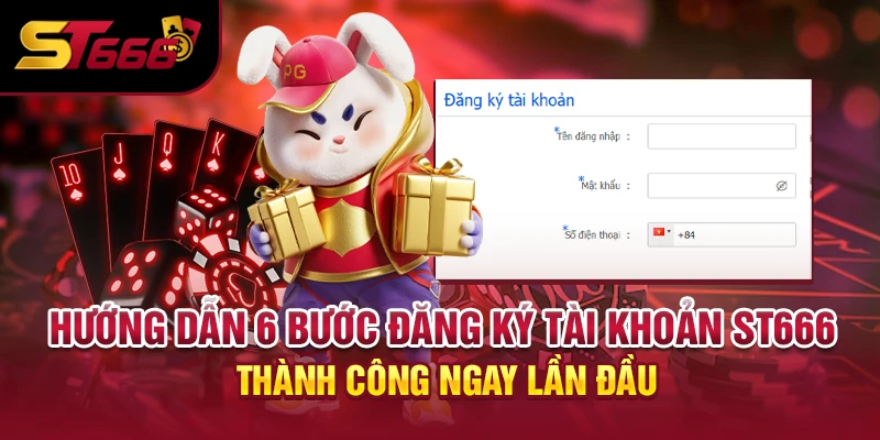 Hướng dẫn 6 bước đăng ký tài khoản ST666 thành công ngay lần đầu