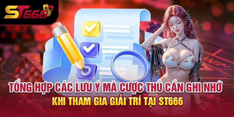 Tổng hợp các lưu ý mà cược thủ cần ghi nhớ khi tham gia giải trí tại ST666